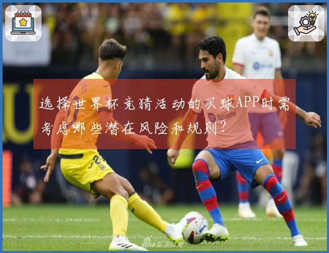 选择世界杯竞猜活动的买球APP时需考虑哪些潜在风险和规则？