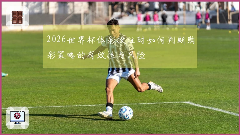 2026世界杯体彩投注时如何判断购彩策略的有效性与风险